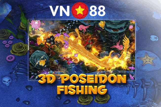 Bắn cá 3D Podeidon Fishing tại VN88 thưởng cao, chơi ngay kẻo lỡ