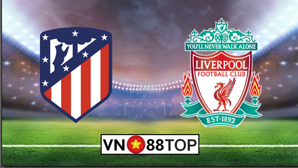 Soi kèo, Tỷ lệ cược Atletico Madrid vs Liverpool 02h00′ 19/02/2020