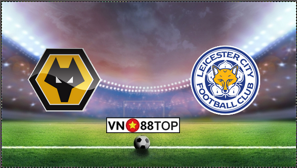 Soi kèo, Tỷ lệ cược Wolverhampton – Leicester City 03h00′  15/02/2020