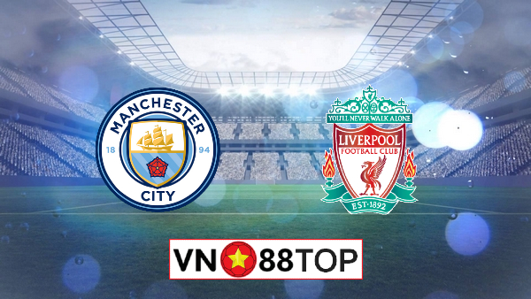 Soi kèo, Tỷ lệ cược Manchester City vs Liverpool, 02h15 ngày 03/07/2020