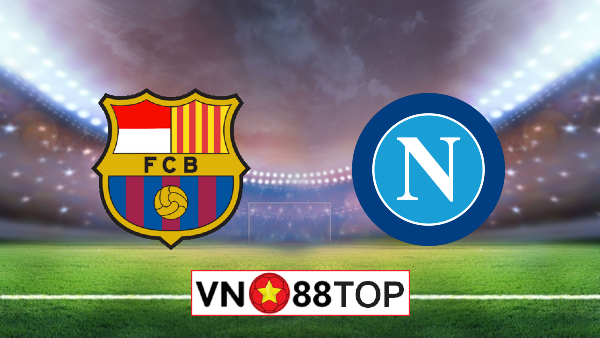 Soi kèo nhà cái, Tỷ lệ cược Barcelona vs Napoli – 02h00 – 09/08/2020
