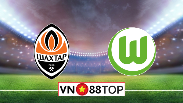 Soi kèo nhà cái, Tỷ lệ cược Shakhtar Donetsk vs Wolfsburg – 23h55 – 05/08/2020