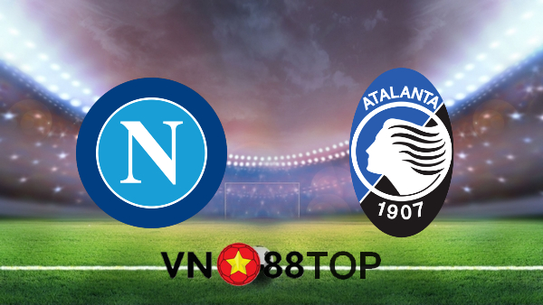 Soi kèo nhà cái, Tỷ lệ cược Napoli vs Atalanta – 02h45 – 04/02/2021