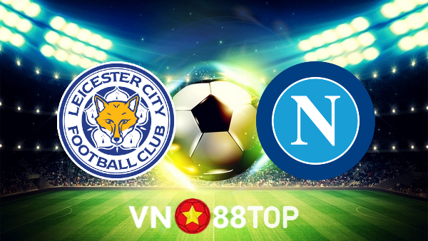 Soi kèo nhà cái, tỷ lệ kèo bóng đá: Leicester City vs Napoli – 02h00 – 17/09/2021