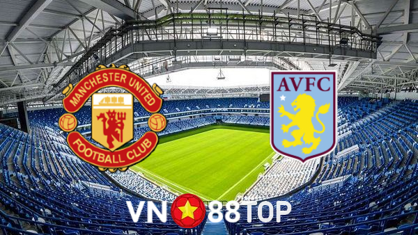 Soi kèo nhà cái, tỷ lệ kèo bóng đá: Manchester Utd vs Aston Villa – 18h30 – 25/09/2021