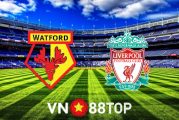 Soi kèo nhà cái, tỷ lệ kèo bóng đá: Watford vs Liverpool - 18h30 - 16/10/2021