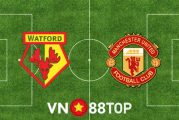 Soi kèo nhà cái, tỷ lệ kèo bóng đá: Watford vs Manchester Utd - 22h00 - 20/11/2021