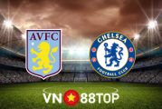Soi kèo nhà cái, tỷ lệ kèo bóng đá: Aston Villa vs Chelsea - 00h30 - 27/12/2021