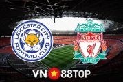 Soi kèo nhà cái, tỷ lệ kèo bóng đá: Leicester City vs Liverpool - 03h00 - 29/12/2021