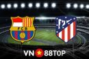 Soi kèo nhà cái, tỷ lệ kèo bóng đá: Barcelona vs Atl. Madrid - 22h15 - 06/02/2022