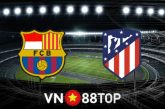 Soi kèo nhà cái, tỷ lệ kèo bóng đá: Barcelona vs Atl. Madrid - 22h15 - 06/02/2022