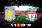 Soi kèo nhà cái, tỷ lệ kèo bóng đá: Aston Villa vs Liverpool - 02h00 - 11/05/2022