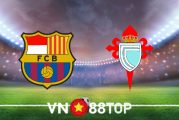 Soi kèo nhà cái, tỷ lệ kèo bóng đá: Barcelona vs Celta Vigo - 02h30 - 11/05/2022