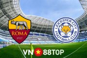 Soi kèo nhà cái, tỷ lệ kèo bóng đá: AS Roma vs Leicester City - 02h00 - 06/05/2022