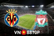 Soi kèo nhà cái, tỷ lệ kèo bóng đá: Villarreal vs Liverpool - 02h00 - 04/05/2022