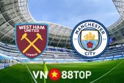 Soi kèo nhà cái, tỷ lệ kèo bóng đá: West Ham vs Manchester City - 20h00 - 15/05/2022