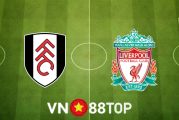Soi kèo nhà cái, tỷ lệ kèo bóng đá: Fulham vs Liverpool - 18h30 - 06/08/2022