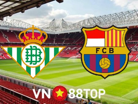 Soi kèo nhà cái, tỷ lệ kèo bóng đá: Real Betis vs Barcelona- 03h00 – 02/02/2023