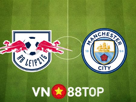 Soi kèo nhà cái, tỷ lệ kèo bóng đá: RB Leipzig vs Manchester City – 03h00 – 23/02/2023